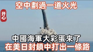 空中劃過一道火光！中國海軍大彩蛋來了：在美日封鎖中打出一條路！