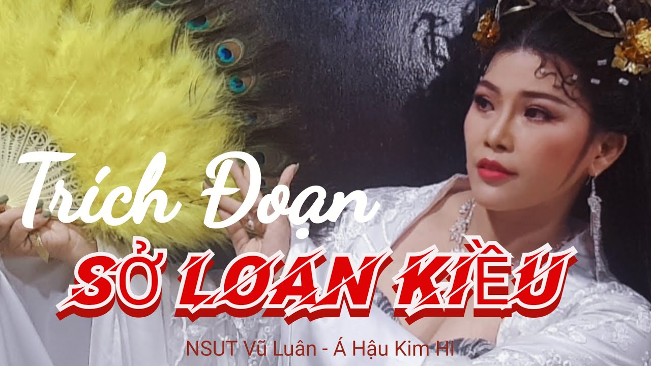 Cải Lương Sở Loan Kiều Công Chúa - NSƯT Vũ Luân Á Hậu Kim Hi