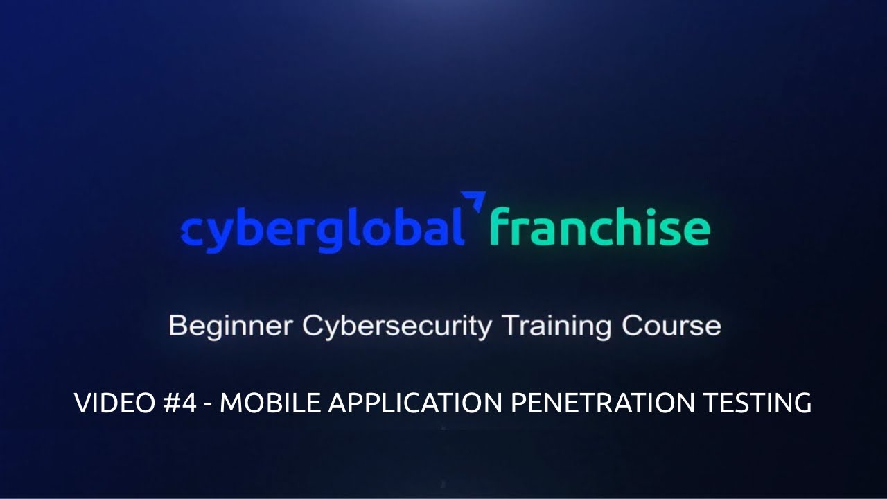 CyberGlobal - Beginner Cybersecurity Training Course - Video #4 - Mobile App Penetration Testing