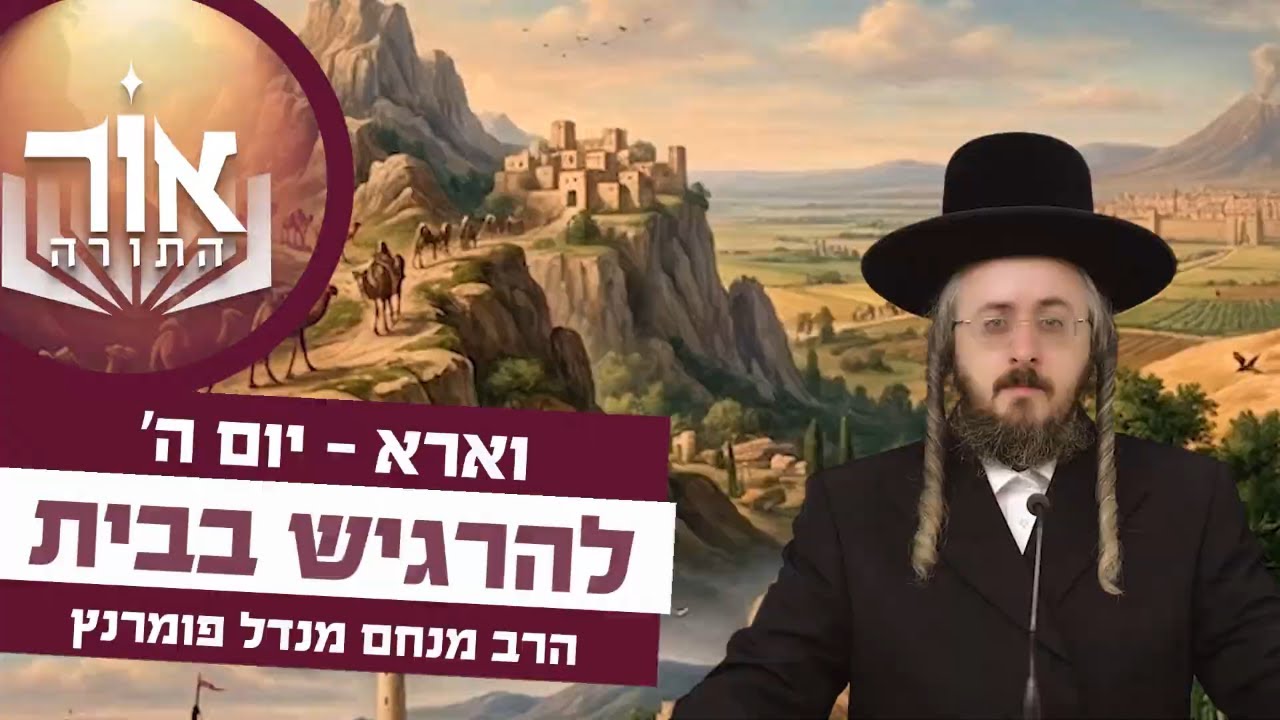 הרב מנחם מנדל פומרנץ | אור התורה - יום ה' פרשת וארא • להרגיש בבית •