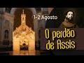 O perdão de Assis, ou Indulgência da Porciúncula. 1 e 2 de Agosto.