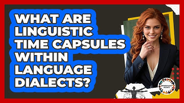 What Are Linguistic Time Capsules Within Language Dialects? - Anthropology Insights