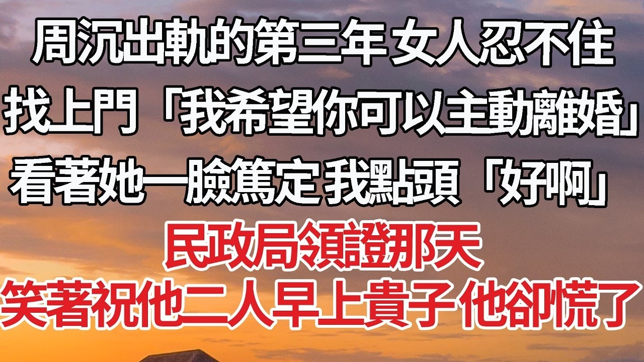 【完結】周沉出軌的第三年 女人忍不住，找上門「我希望你可以主動離婚」看著她一臉篤定 我點頭「好啊」民政局領證那天，笑著祝他二人早上貴子 他卻慌了#婚姻 #豪门 #情感