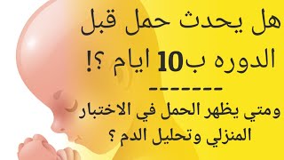 هل يمكن حدوث حمل قبل الدورة بعشرة ايام |هل يحدث حمل قبل الدورة ب10 ايام ومتى يمكن تطبيق اختبار الحمل