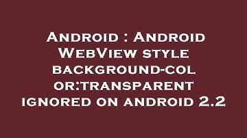 Android : Android WebView style background-color:transparent ignored on android 2.2