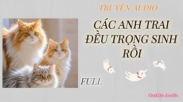 [TRUYỆN AUDIO] CÁC ANH TRAI ĐỀU TRỌNG SINH RỒI  - CATMIU AUDIO -
