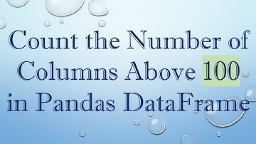 Count the Number of Columns Above 100 in Pandas DataFrame