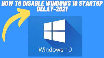 How to Disable Windows 10 Startup Delay- 2021