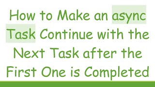 How to Make an async Task Continue with the Next Task after the First One is Completed