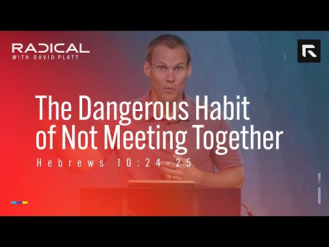 The Dangerous Habit of Not Meeting Together || David Platt