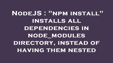 NodeJS : "npm install" installs all dependencies in node_modules directory, instead of having them n