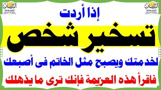 إذا أردت تسخير شخص لخدمتك ويصبح مثل الخاتم فى أصبعك فاقرأ هذه العزيمة فإنك ترى ما يذهلك