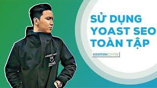 Full Hướng dẫn toàn tập cách sử dụng Yoast SEO hỗ trợ tối ưu cho On Page SEO | Kiemtiencenter Update