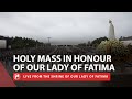 LIVE | Holy Mass in Honor of Our Lady of Fatima on the anniversary of her Apparition 2023