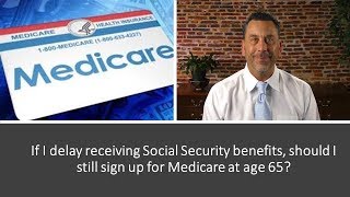 Should You Sign Up For Medicare If Delaying Social Security