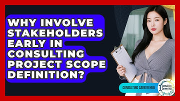 Why Involve Stakeholders Early In Consulting Project Scope Definition? - Consulting Career Hub
