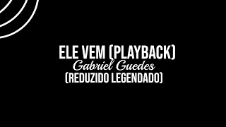 Ele Vem - Gabriel Guedes (Playback Reduzido Legendado)