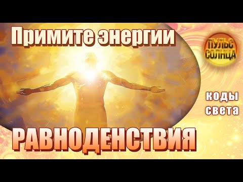 Примите волну Космического Света, Энергии Жизненной Силы в мощнейший период Равноденствия
