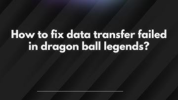 How to fix data transfer failed in dragon ball legends?
