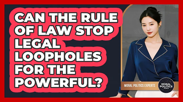 Can The Rule Of Law Stop Legal Loopholes For The Powerful? - Moral Politics Experts