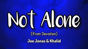 Not Alone (from Devotion) - Joe Jonas & Khalid lyrics