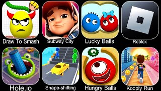 Draw To Smash,Subway City,Lucky Balls,Roblox,Hole.io,Shape Shifting,Hungry Balls,Kooply Run