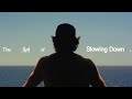 The Art of Slowing Down