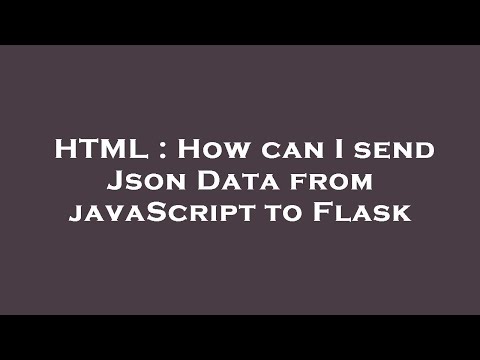 HTML : How can I send Json Data from javaScript to Flask