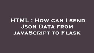HTML : How can I send Json Data from javaScript to Flask