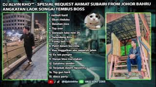 DJ ALVIN KHO™ - SPESIAL REQUEST AHMAT SUBAIRI FROM JOHOR BAHRU