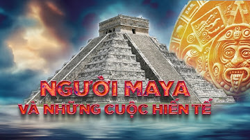 KPTTG -  Hiến Tế, Một Phần Văn Hóa Của Người Maya