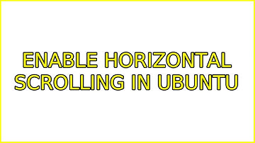 Ubuntu: Enable horizontal scrolling in Ubuntu (4 Solutions!!)