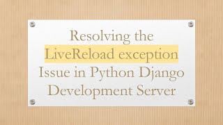 Resolving the LiveReload exception Issue in Python Django Development Server