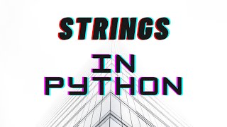 STRINGS IN PYTHON FOR BEGINNERS-Session 3