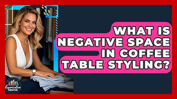 What Is Negative Space In Coffee Table Styling? - Your Organization Mentor