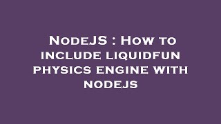 NodeJS : How to include liquidfun physics engine with nodejs