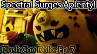 Spectral Surges Aplenty! | Plush Con Dolor Ep. 7