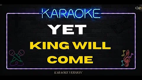 THE KING WILL COME - YET (KARAOKE VERSION)