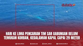 Hari ke Lima Pencarian Tim SAR Gabungan Belum Temukan Korban, Kedalaman Kapal Capai 29 Meter