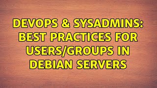 DevOps & SysAdmins: Best practices for users/groups in Debian servers (3 Solutions!!) Content
