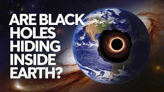 Are Black Holes Hiding Inside The Planet Like Earth?