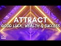 Music To Attract Instant Money, Wealth, Good Luck &amp; Prosperity Quickly (LISTEN DAILY!)