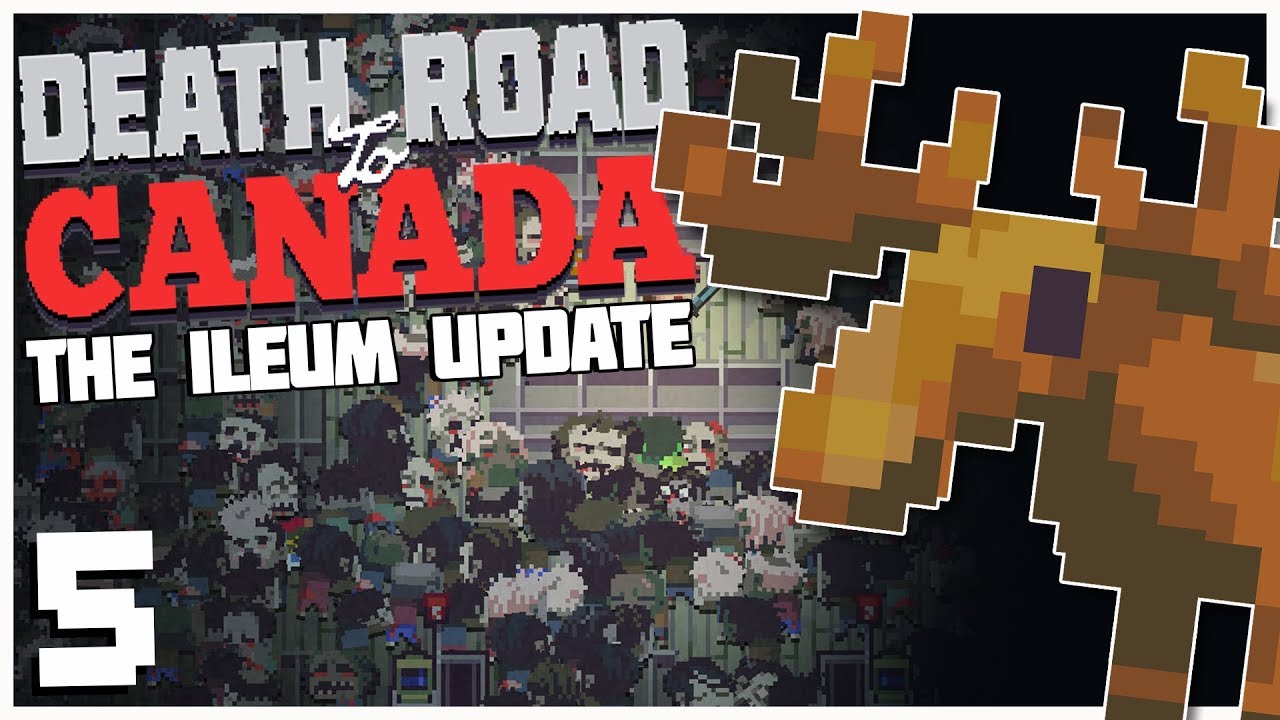 Death Road to Canada: Ileum Update - #5 - CANADA OR BUST!