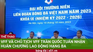 VFF VÀ CHỦ TỊCH VFF TRẦN QUỐC TUẤN NHẬN HUÂN CHƯƠNG LAO ĐỘNG HẠNG BA