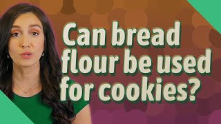 Can bread flour be used for cookies?