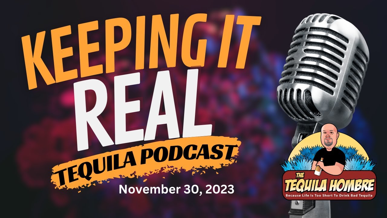 Keeping It Real Tequila Podcast - with The Tequila Hombre  -  November 30,  2023