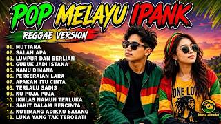 IPANK TERBARU VIRAL TIKTOK 2026 || REGGAE VERSION FULL ALBUM || MUTIARA, LUMPUR BERLIAN, SALAH APA