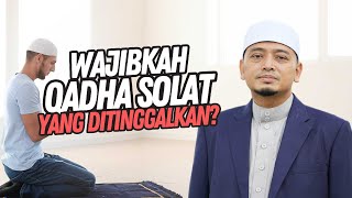 Wajibkah 'Qadha' solat yang ditinggalkan? - Ustaz Wadi Annuar