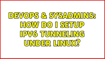 DevOps & SysAdmins: How do I setup IPv6 tunneling under Linux? (2 Solutions!!)