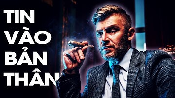 TIN TƯỞNG VÀO BẢN THÂN | NHỮNG BÀI HỌC TRUYỀN CẢM HỨNG ĐỘNG LỰC TRONG CUỘC SỐNG